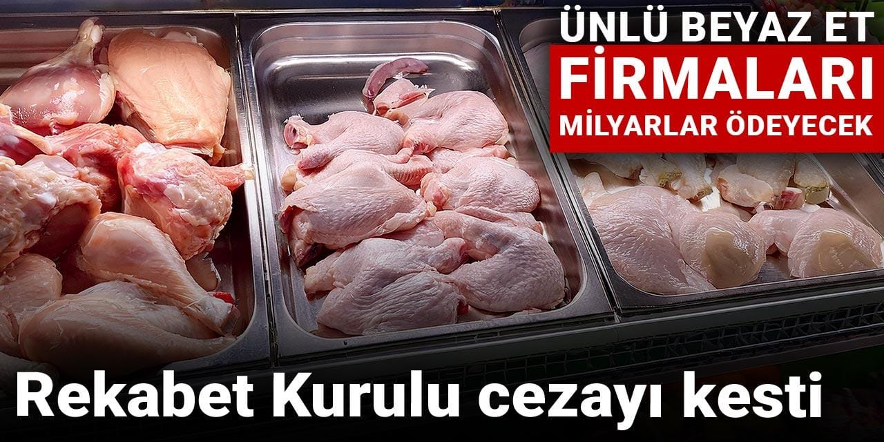 rekabet kurulu cezayi kesti unlu beyaz et firmalari milyarlar odeyecek en3J11TU